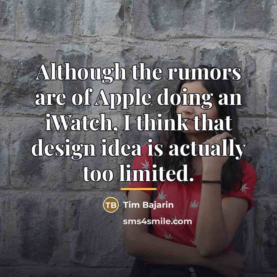 “Although the rumors are of Apple doing an iWatch, I…” quote by Tim Bajarin
