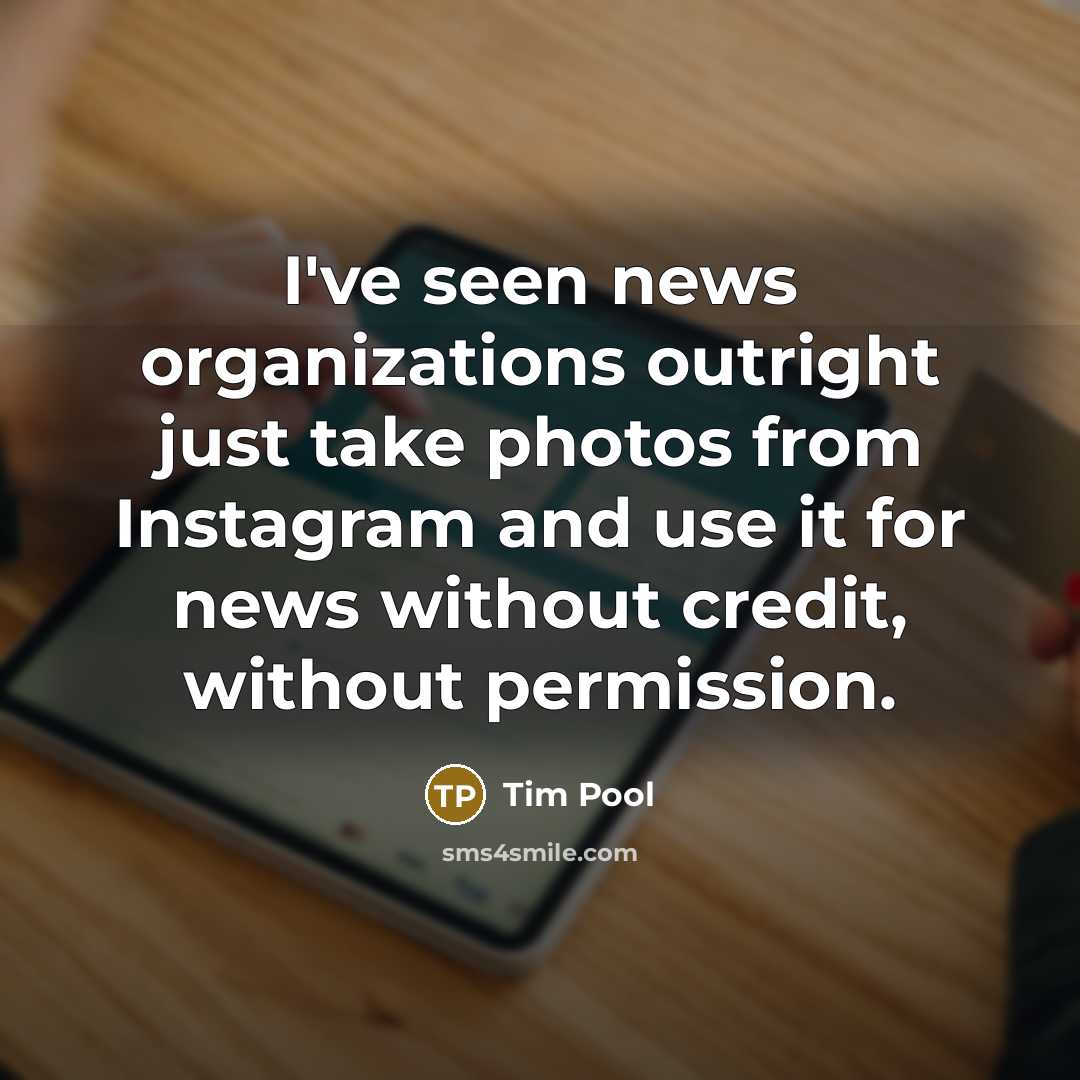 “I've seen news organizations outright just take photos from Instagram…” quote by Tim Pool