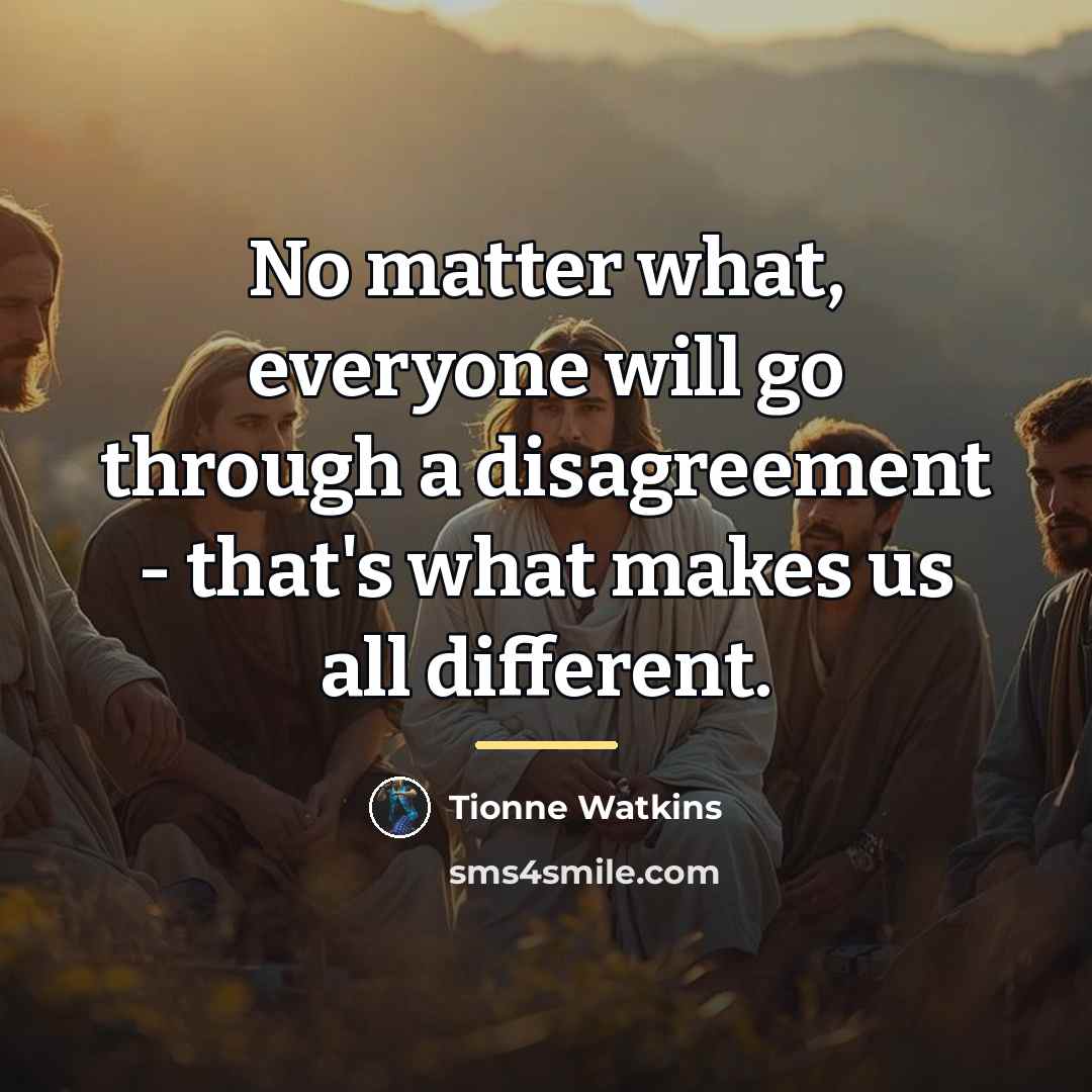 “No matter what, everyone will go through a disagreement -…” quote by Tionne Watkins