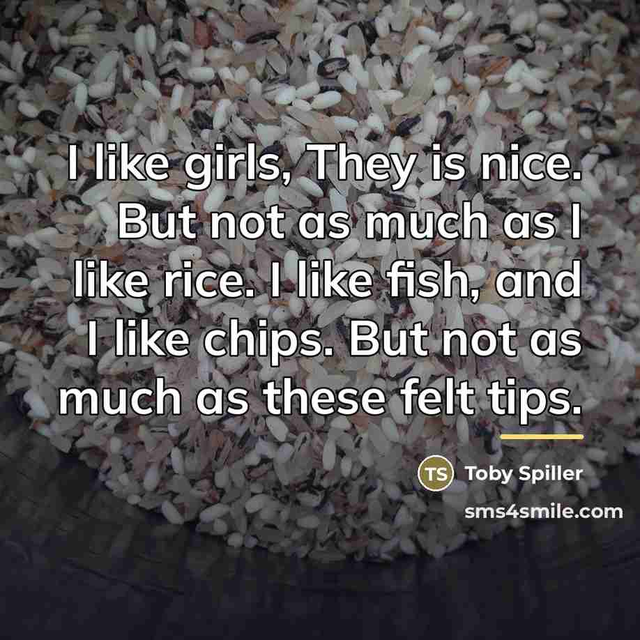 “I like girls, They is nice. But not as much…” quote by Toby Spiller