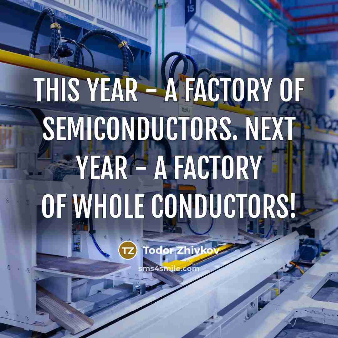 “This year - a factory of semiconductors. Next year -…” quote by Todor Zhivkov
