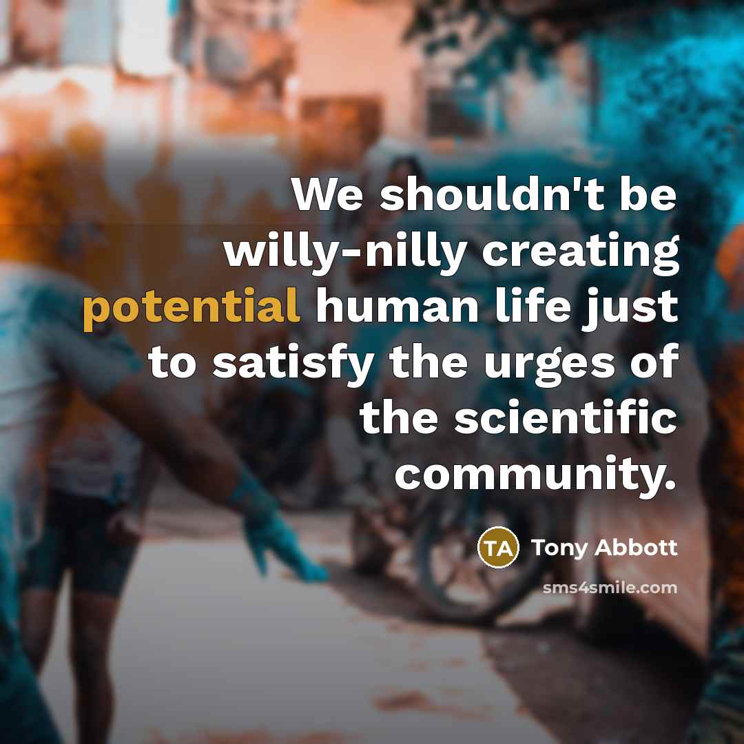 “We shouldn't be willy-nilly creating potential human life just to…” quote by Tony Abbott