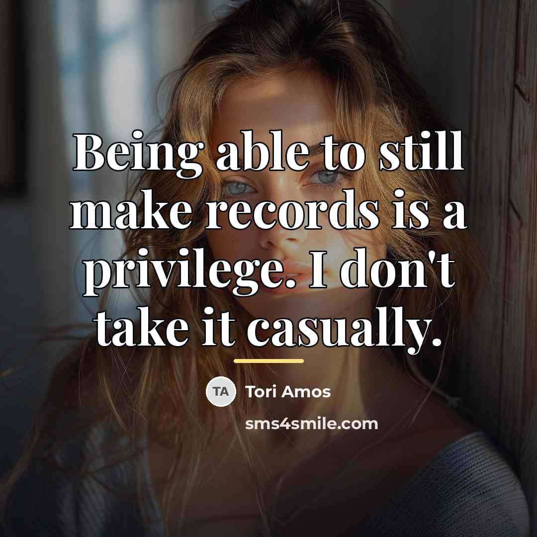 “Being able to still make records is a privilege. I…” quote by Tori Amos