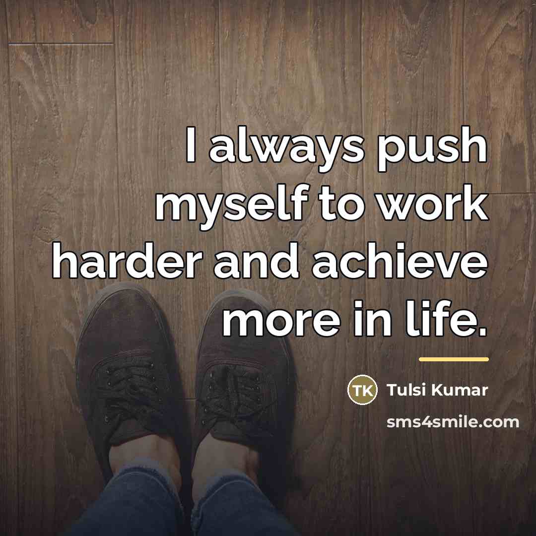 “I always push myself to work harder and achieve more…” quote by Tulsi Kumar