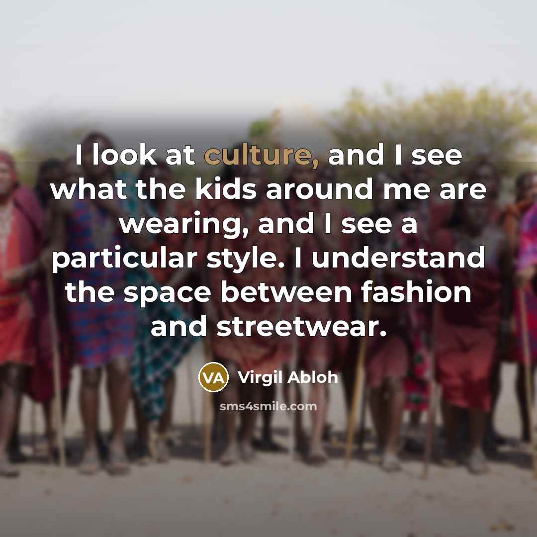 “I look at culture, and I see what the kids…” quote by Virgil Abloh