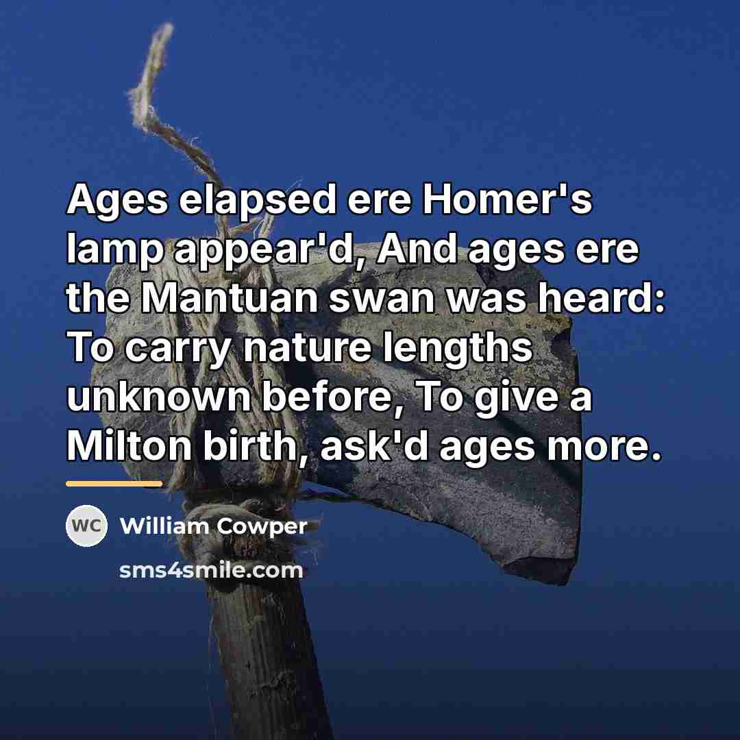 “Ages elapsed ere Homer's lamp appear'd, And ages ere the…” quote by William Cowper
