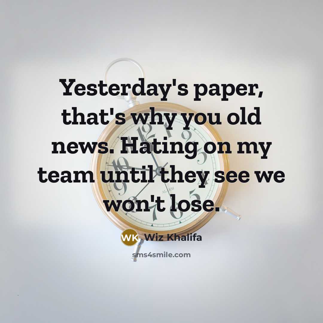 “Yesterday's paper, that's why you old news. Hating on my…” quote by Wiz Khalifa