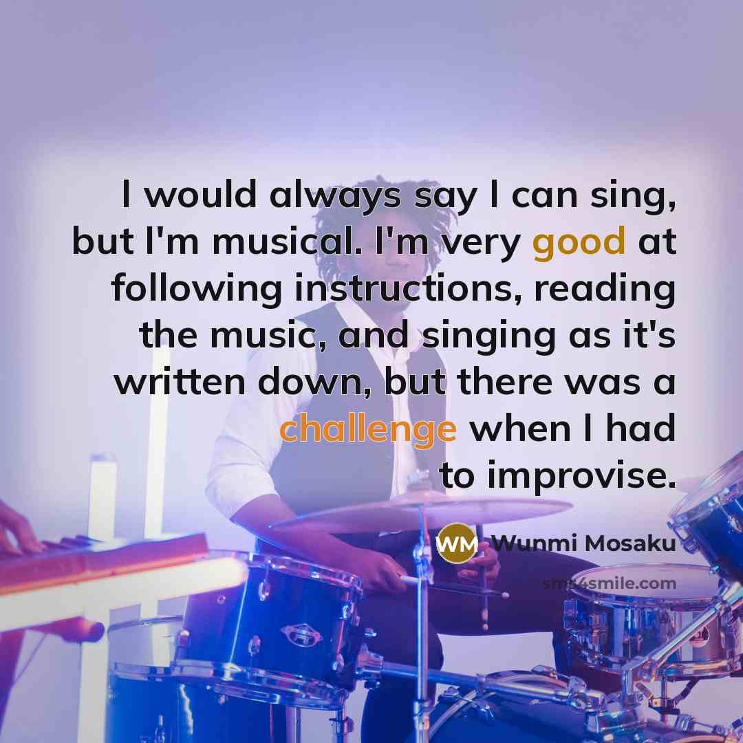 “I would always say I can sing, but I'm musical.…” quote by Wunmi Mosaku