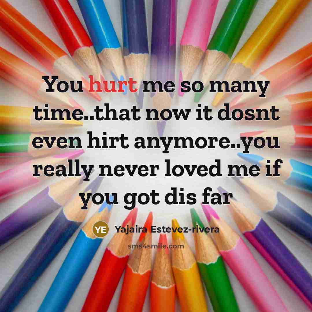 “You hurt me so many time..that now it dosnt even hirt anymore..you really never loved me if you got dis far” quote by Yajaira Estevez-rivera