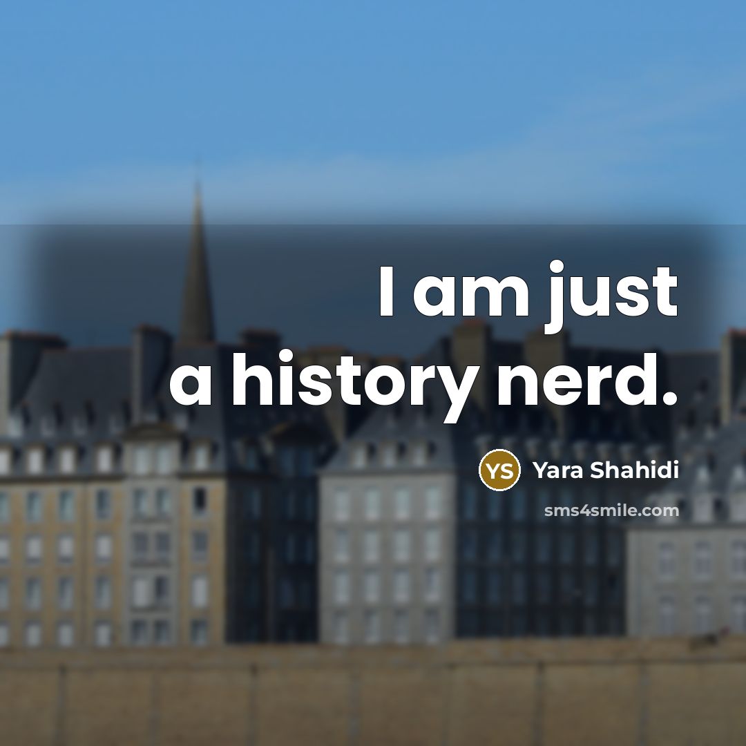 “I am just a history nerd.…” quote by Yara Shahidi