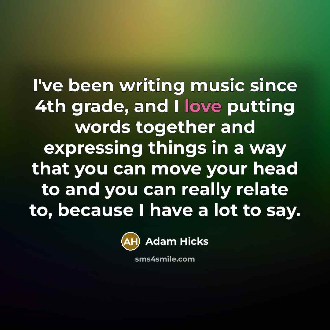 “I've been writing music since 4th grade, and I love…” quote by Adam Hicks