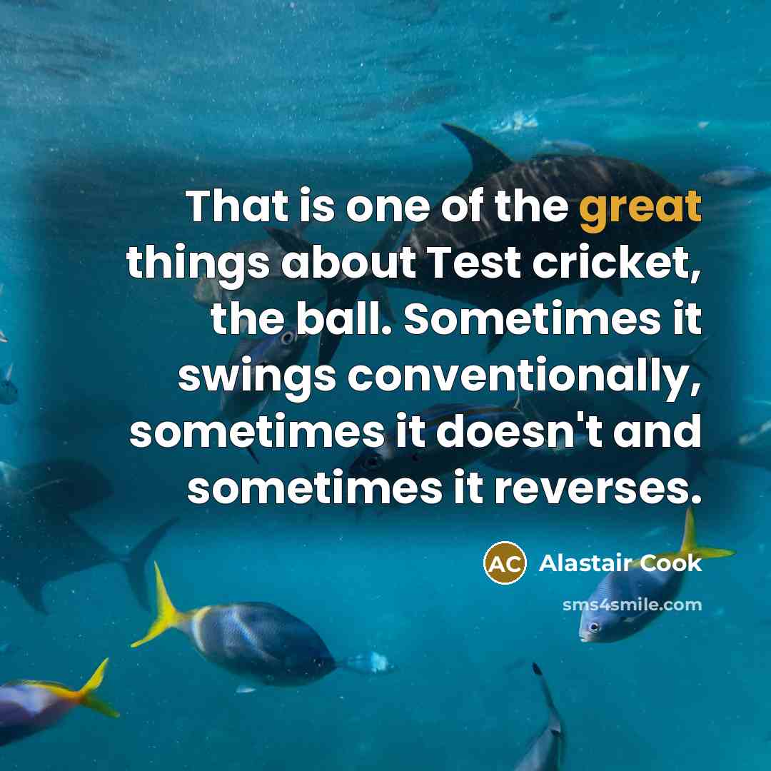 “That is one of the great things about Test cricket,…” quote by Alastair Cook