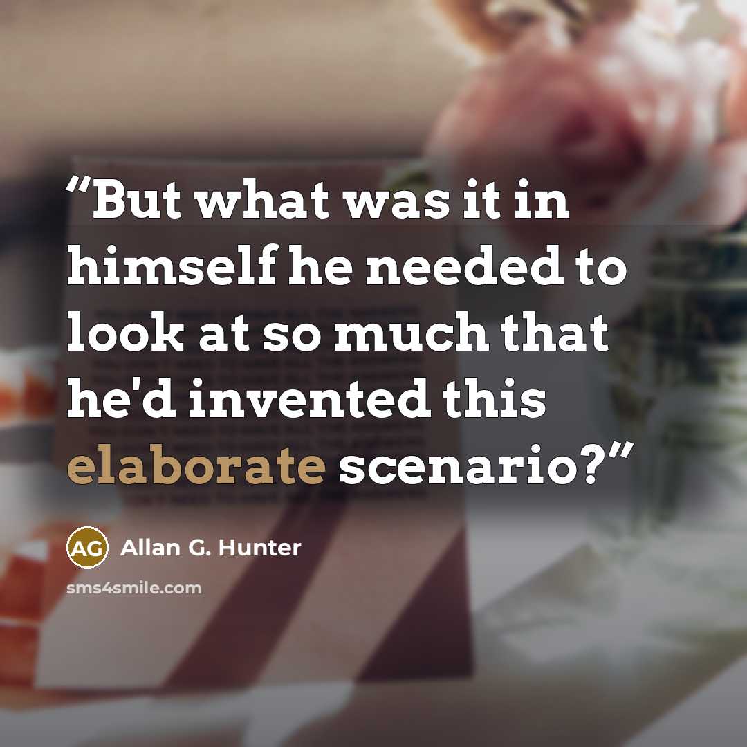 “But what was it in himself he needed to look at so much that he'd invented this elaborate scenario?” quote by Allan G. Hunter