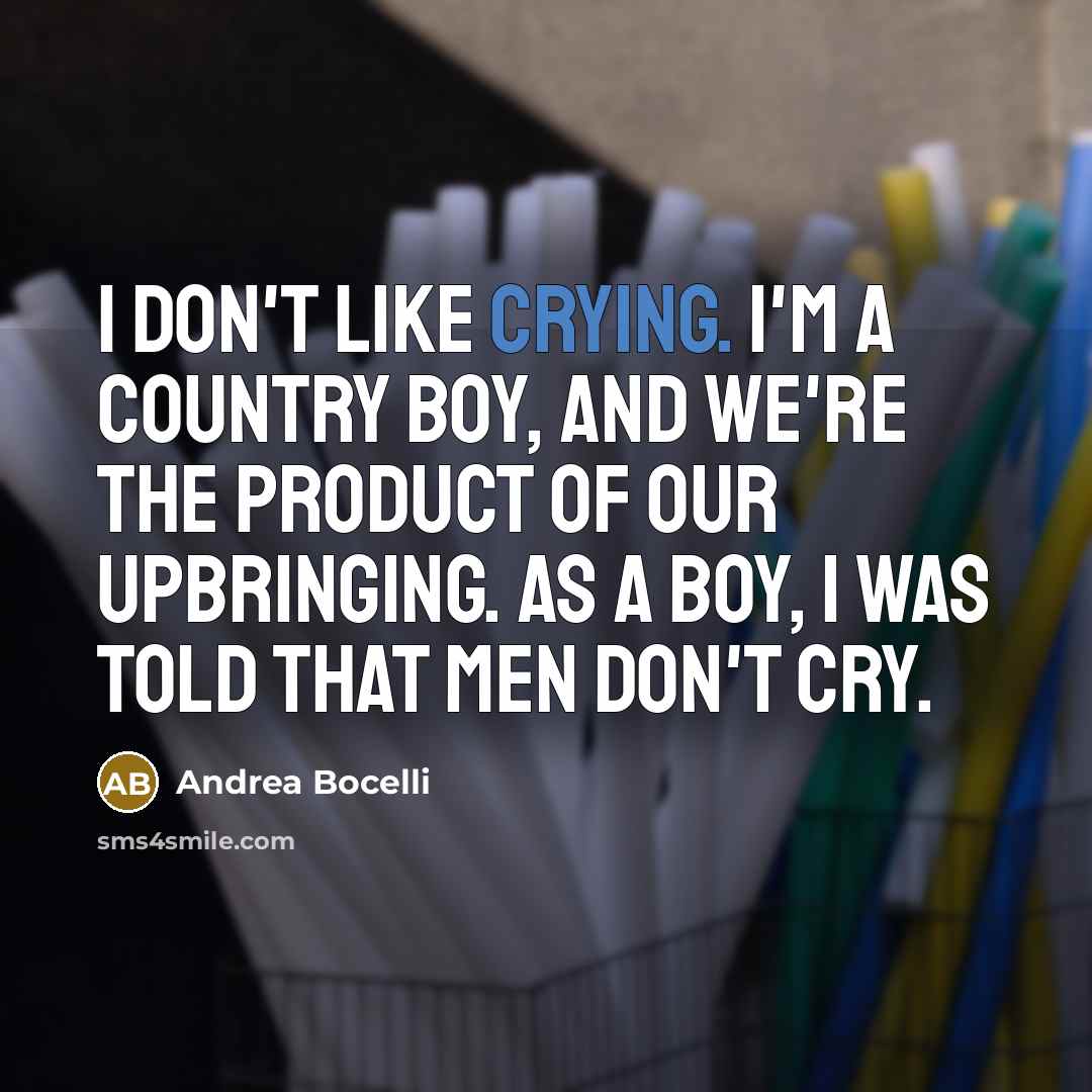 “I don't like crying. I'm a country boy, and we're…” quote by Andrea Bocelli