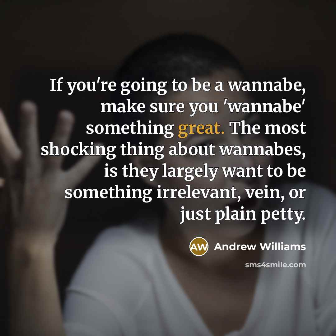 “If you're going to be a wannabe, make sure you…” quote by Andrew Williams