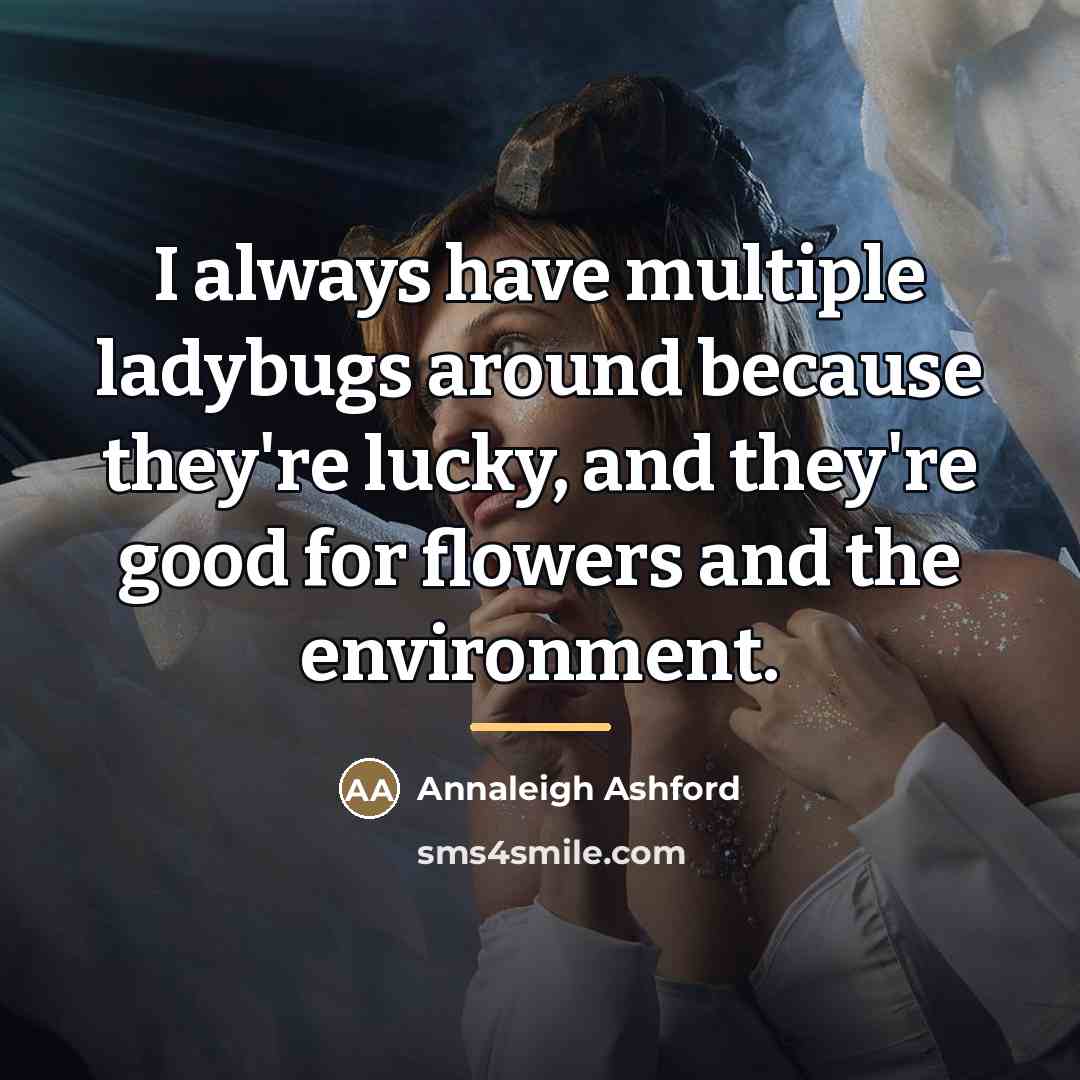 “I always have multiple ladybugs around because they're lucky, and…” quote by Annaleigh Ashford