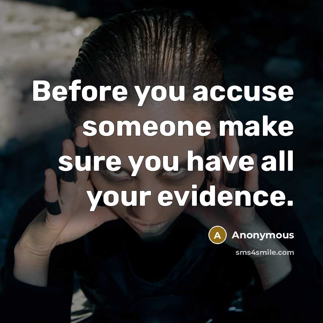 “Before you accuse someone make sure you have all your evidence.” quote by Anonymous
