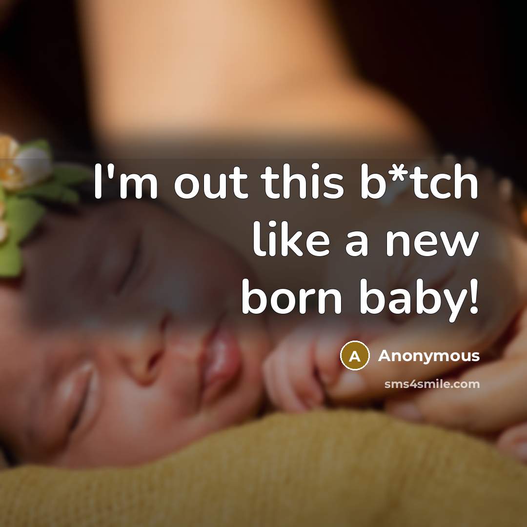 “I'm out this b*tch like a new born baby!…” quote by Anonymous