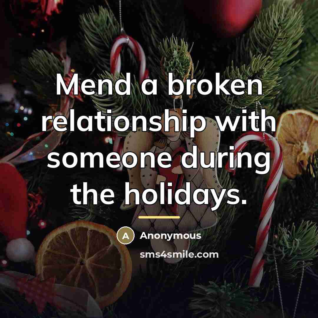“Mend a broken relationship with someone during the holidays.…” quote by Anonymous