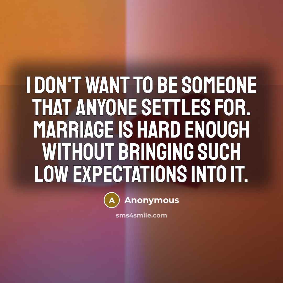 “I don't want to be someone that anyone settles for.…” quote by Anonymous