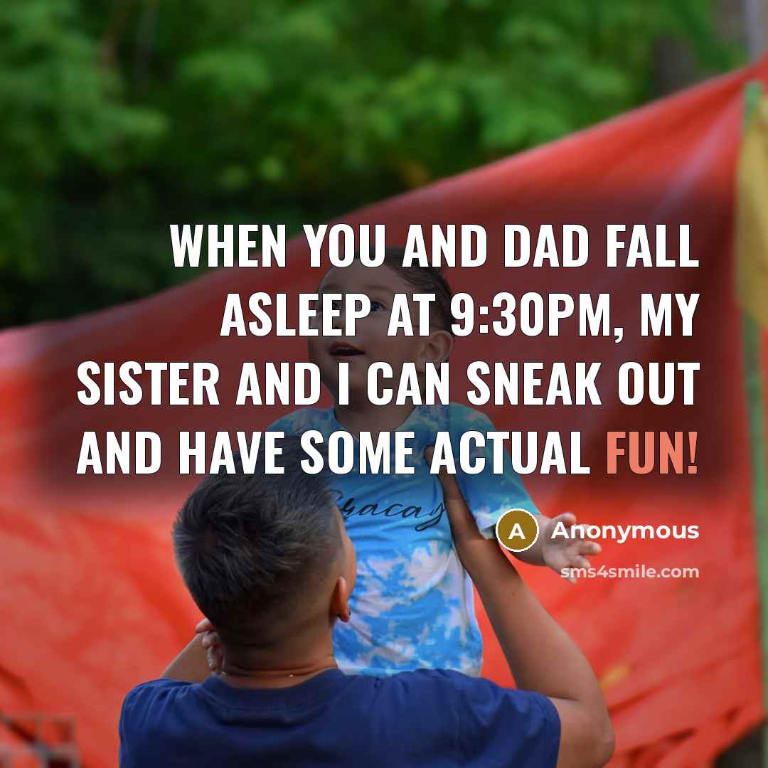“When you and Dad fall asleep at 9:30pm, my sister…” quote by Anonymous