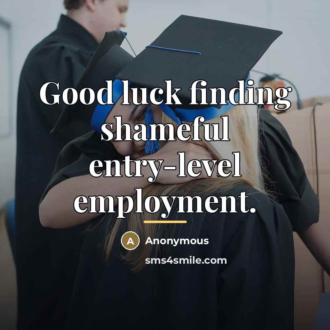 “Good luck finding shameful entry-level employment.…” quote by Anonymous