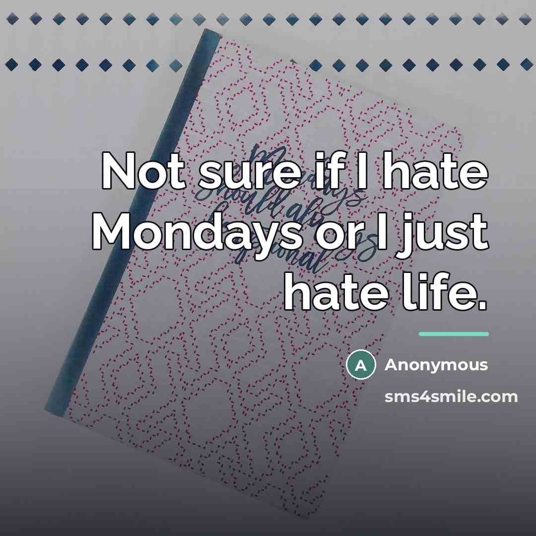 “Not sure if I hate Mondays or I just hate…” quote by Anonymous
