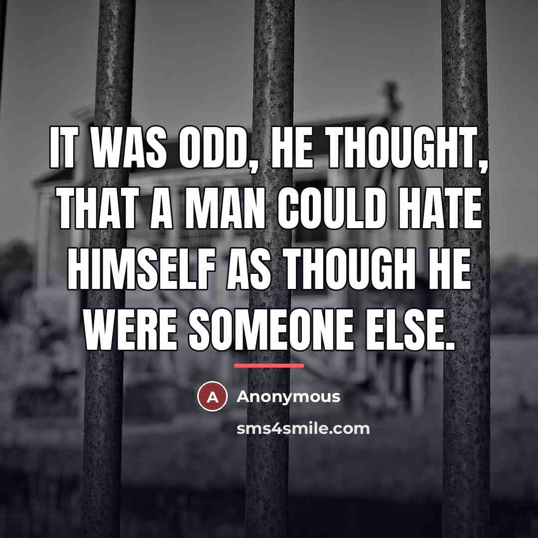 “it was odd, he thought, that a man could hate…” quote by Anonymous