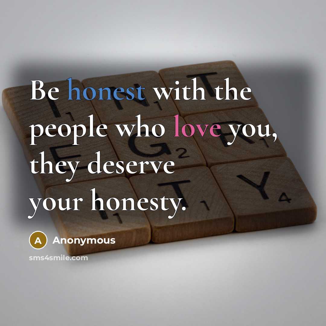 “Be honest with the people who love you, they deserve…” quote by Anonymous