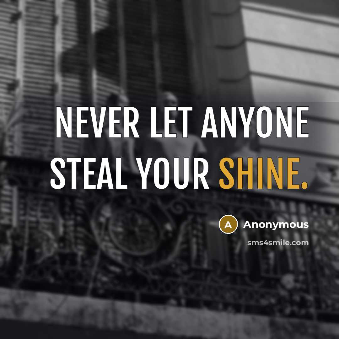 “Never let anyone steal your shine.” quote by Anonymous