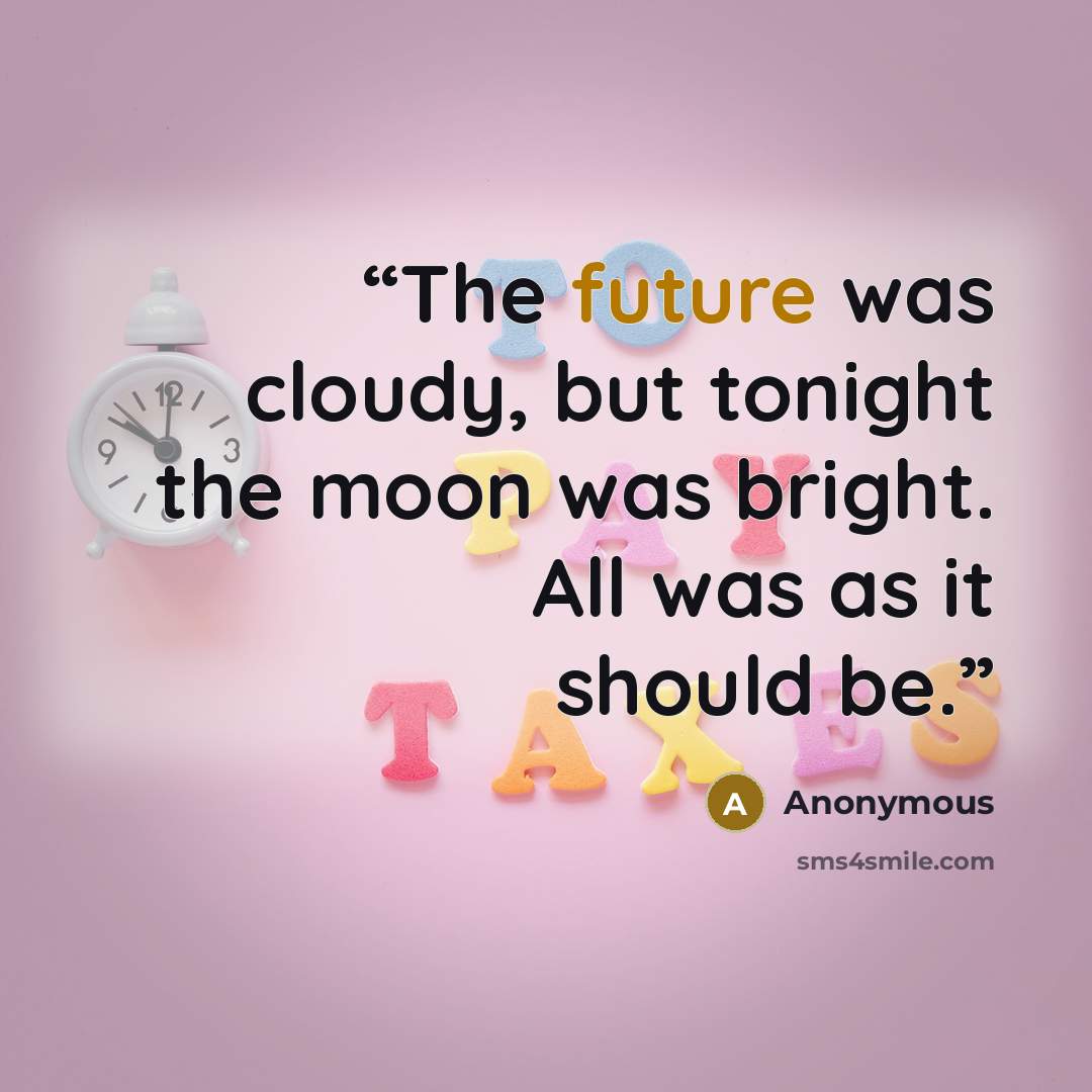 “The future was cloudy, but tonight the moon was bright. All was as it should be.” quote by Anonymous
