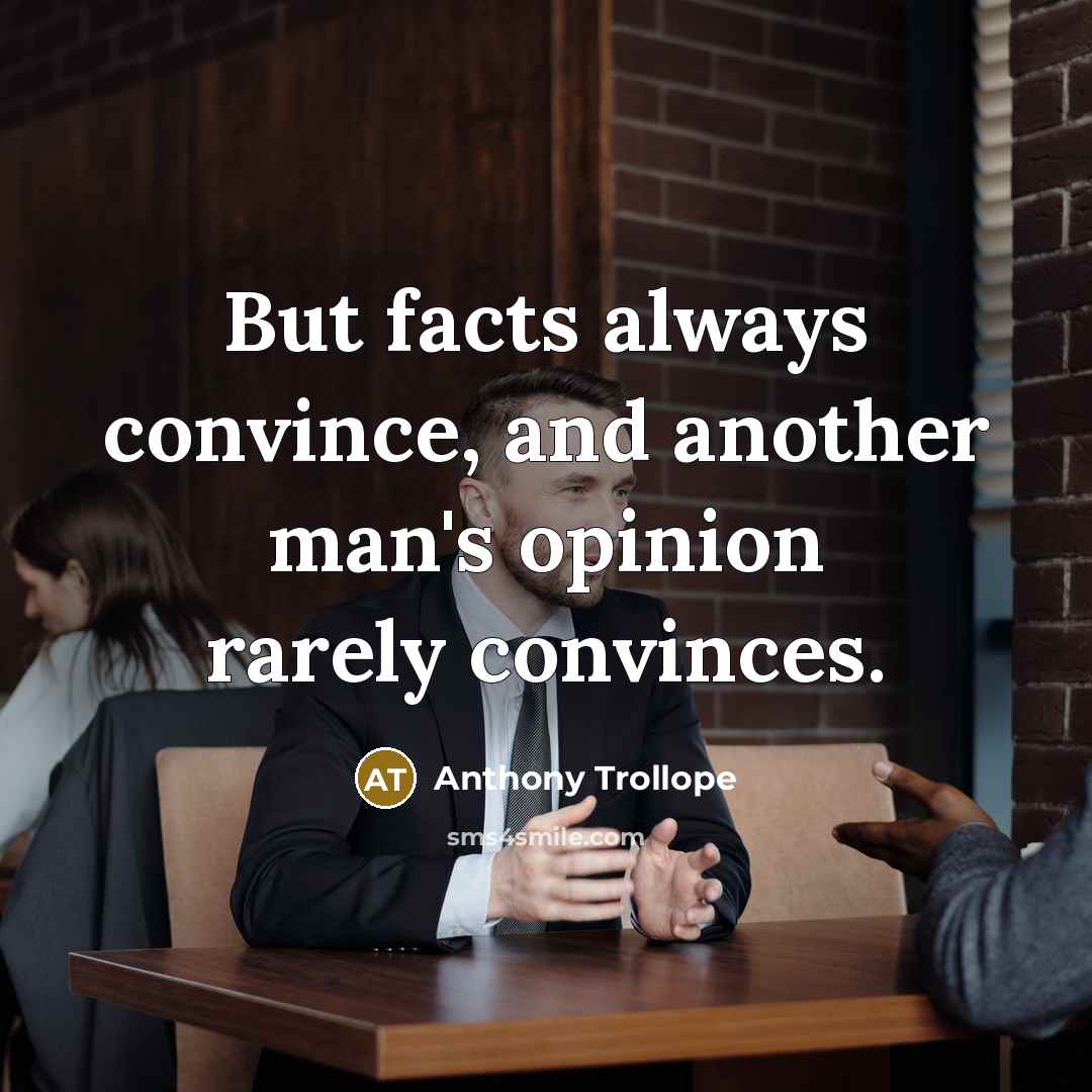 “But facts always convince, and another man's opinion rarely convinces.…” quote by Anthony Trollope