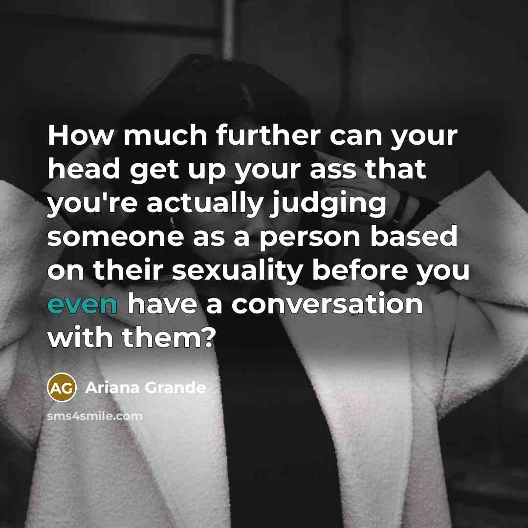 “How much further can your head get up your ass…” quote by Ariana Grande