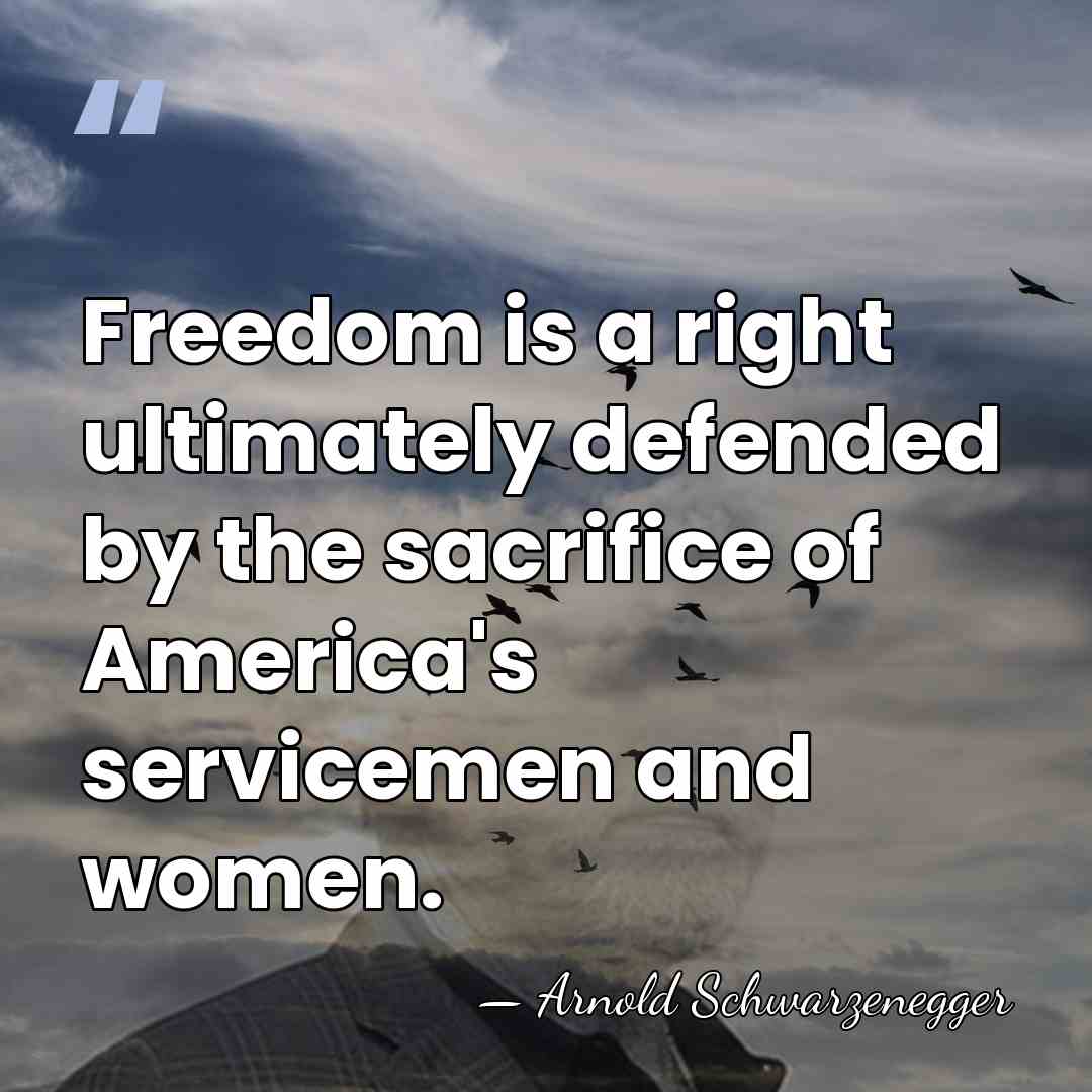 Freedom is a right ultimately defended by the sacrifice of America's servicemen&hellip; - Arnold Schwarzenegger