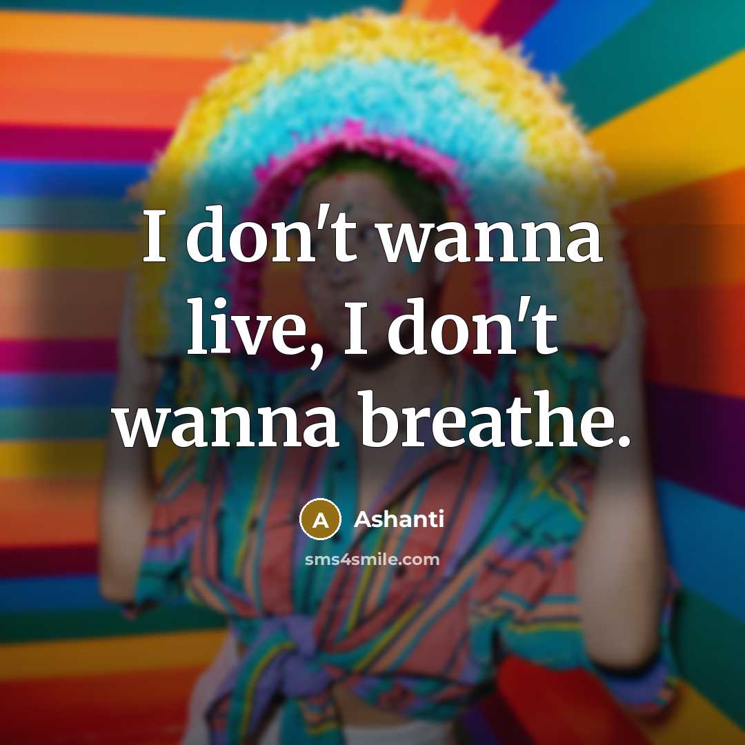“I don't wanna live, I don't wanna breathe.…” quote by Ashanti