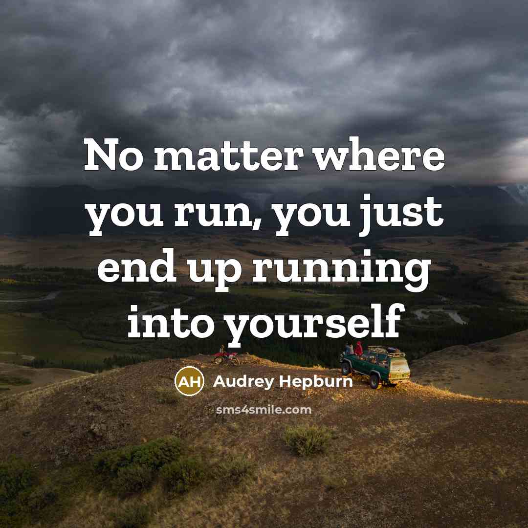 “No matter where you run, you just end up running…” quote by Audrey Hepburn