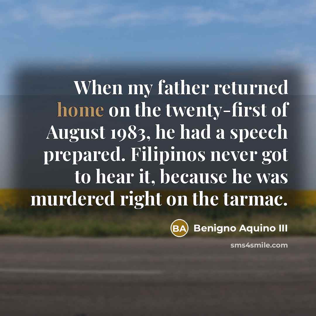 “When my father returned home on the twenty-first of August…” quote by Benigno Aquino III