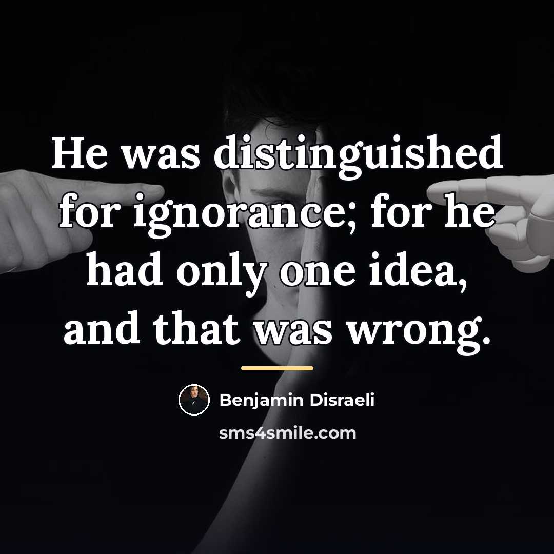 “He was distinguished for ignorance; for he had only one…” quote by Benjamin Disraeli