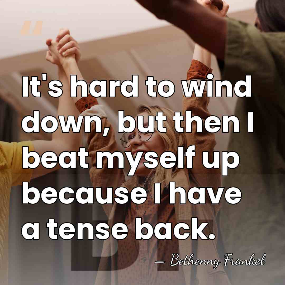 It's hard to wind down, but then I beat myself up because&hellip; - Bethenny Frankel