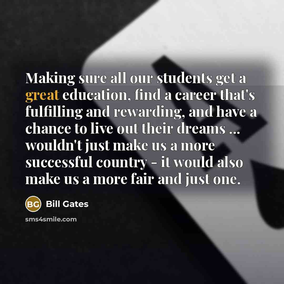 “Making sure all our students get a great education, find…” quote by Bill Gates