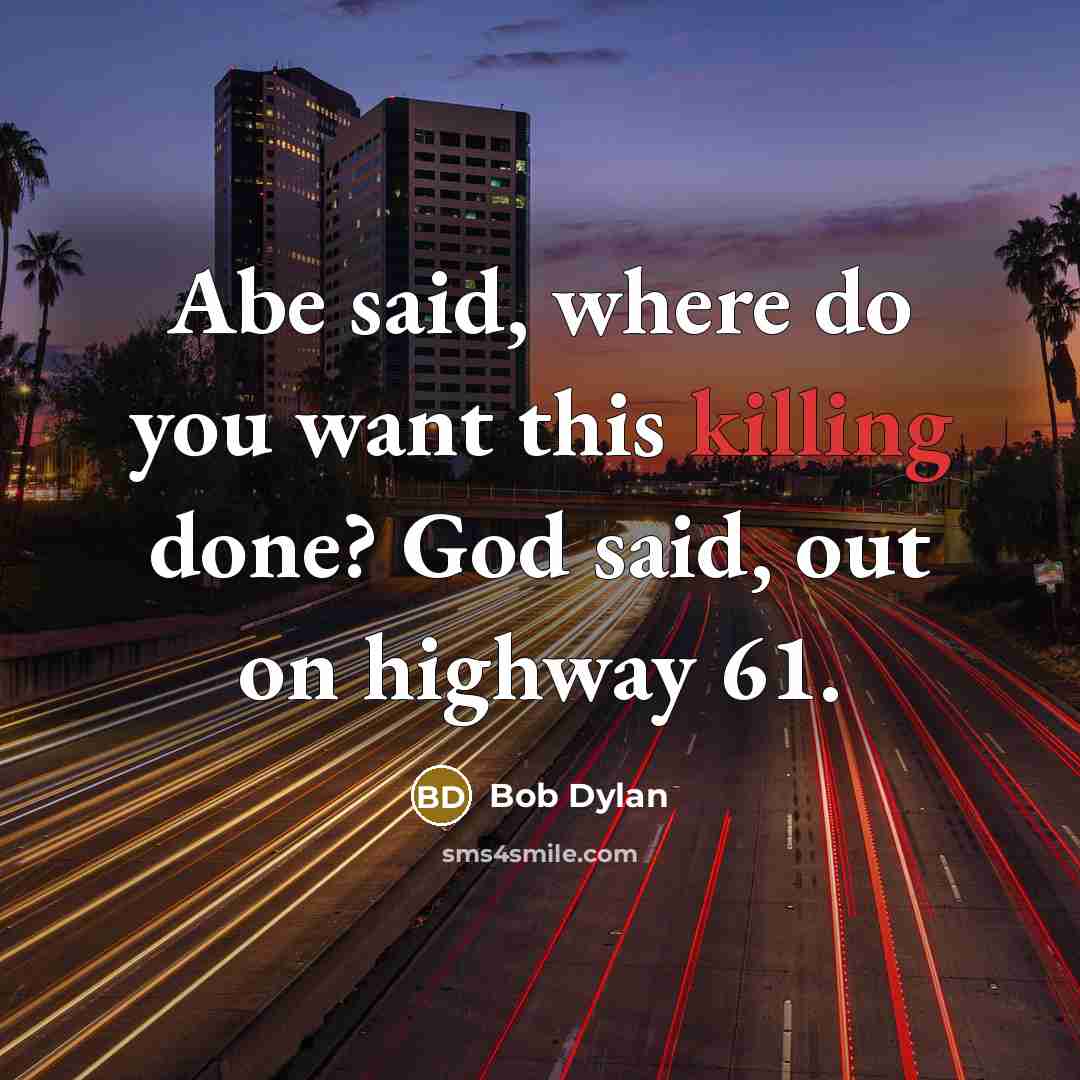 “Abe said, where do you want this killing done? God…” quote by Bob Dylan