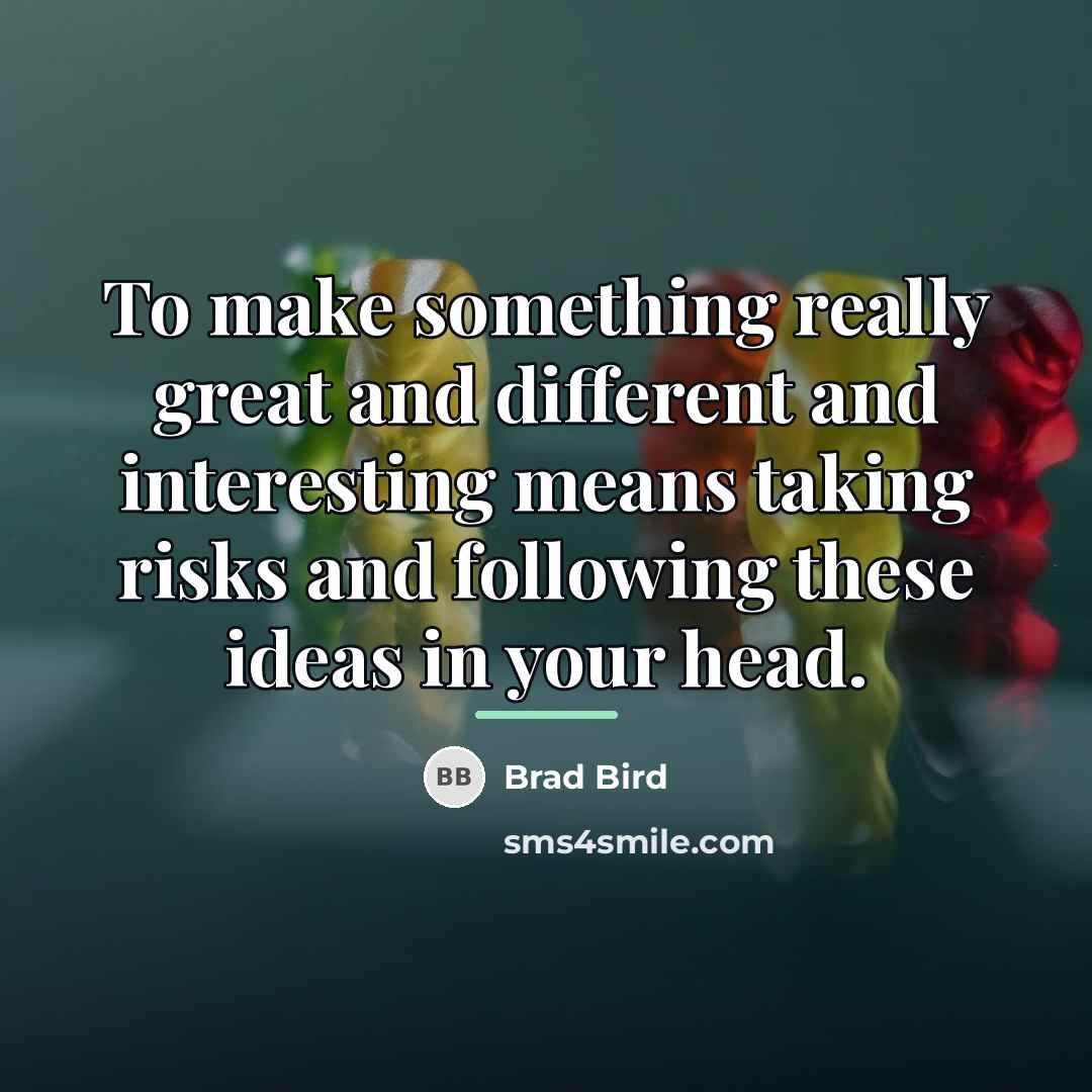 “To make something really great and different and interesting means…” quote by Brad Bird