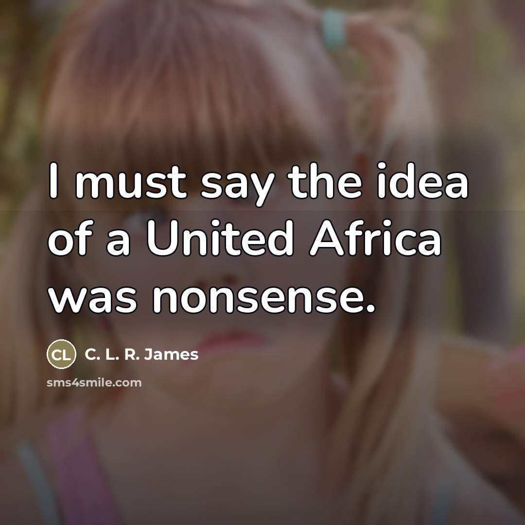“I must say the idea of a United Africa was…” quote by C. L. R. James