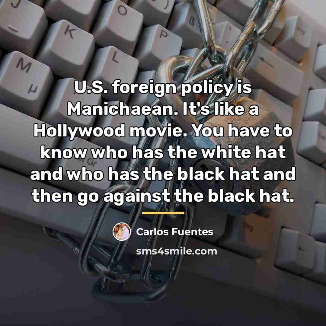 “U.S. foreign policy is Manichaean. It's like a Hollywood movie.…” quote by Carlos Fuentes