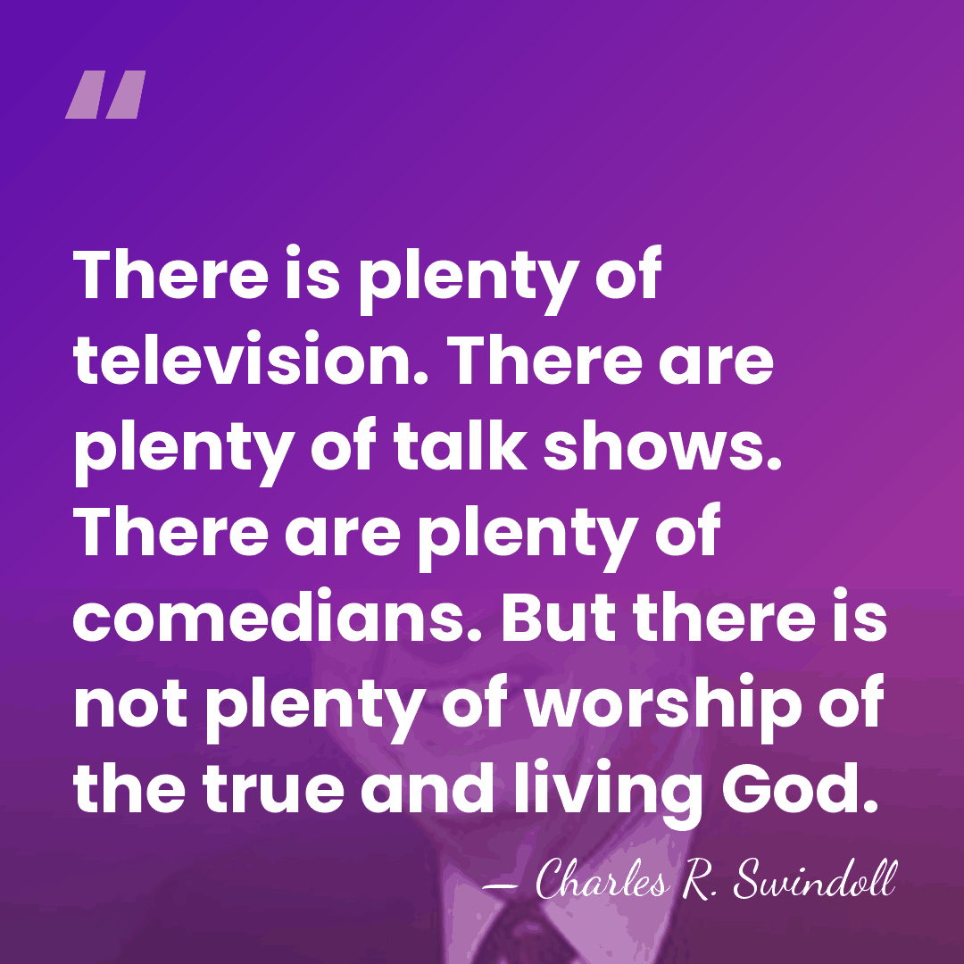 There is plenty of television. There are plenty of talk shows. There&hellip; - Charles R. Swindoll