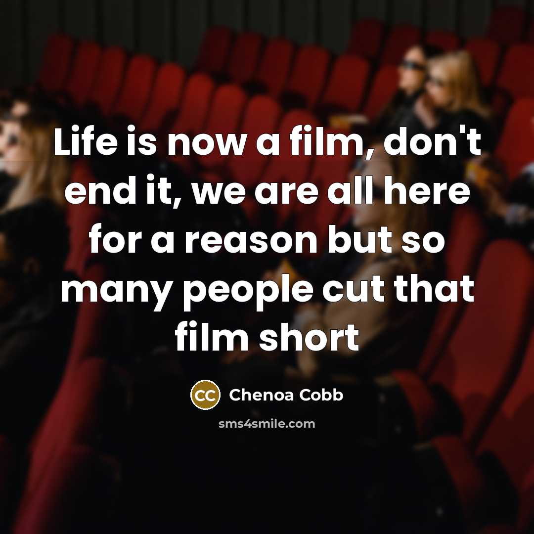 “Life is now a film, don't end it, we are…” quote by Chenoa Cobb