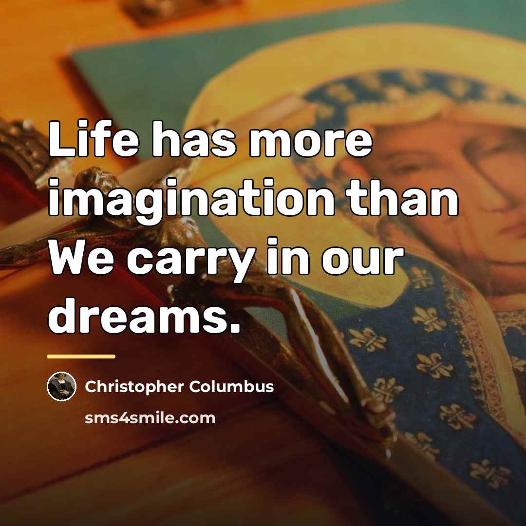“Life has more imagination than We carry in our dreams.…” quote by Christopher Columbus