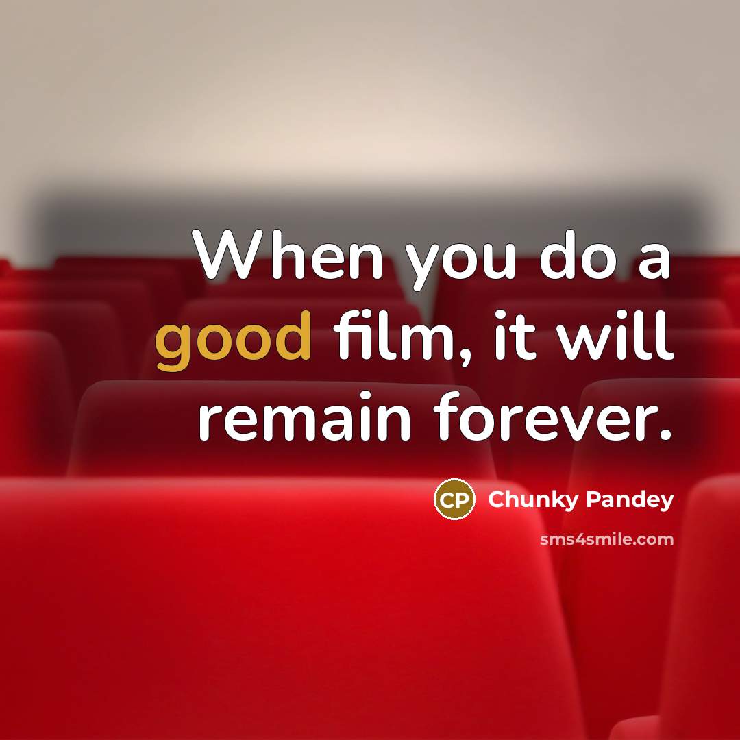 “When you do a good film, it will remain forever.…” quote by Chunky Pandey
