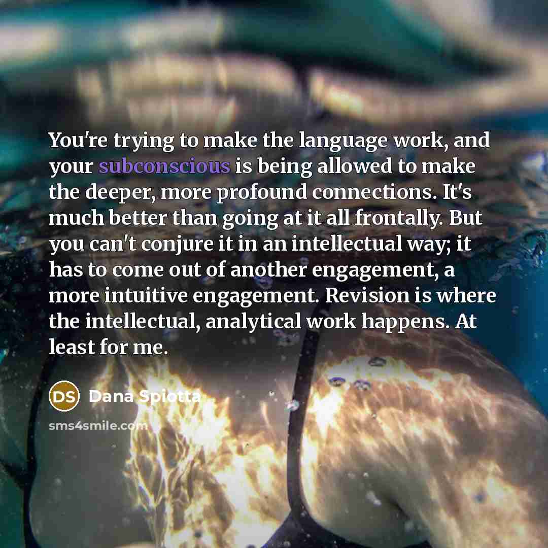 “You're trying to make the language work, and your subconscious…” quote by Dana Spiotta