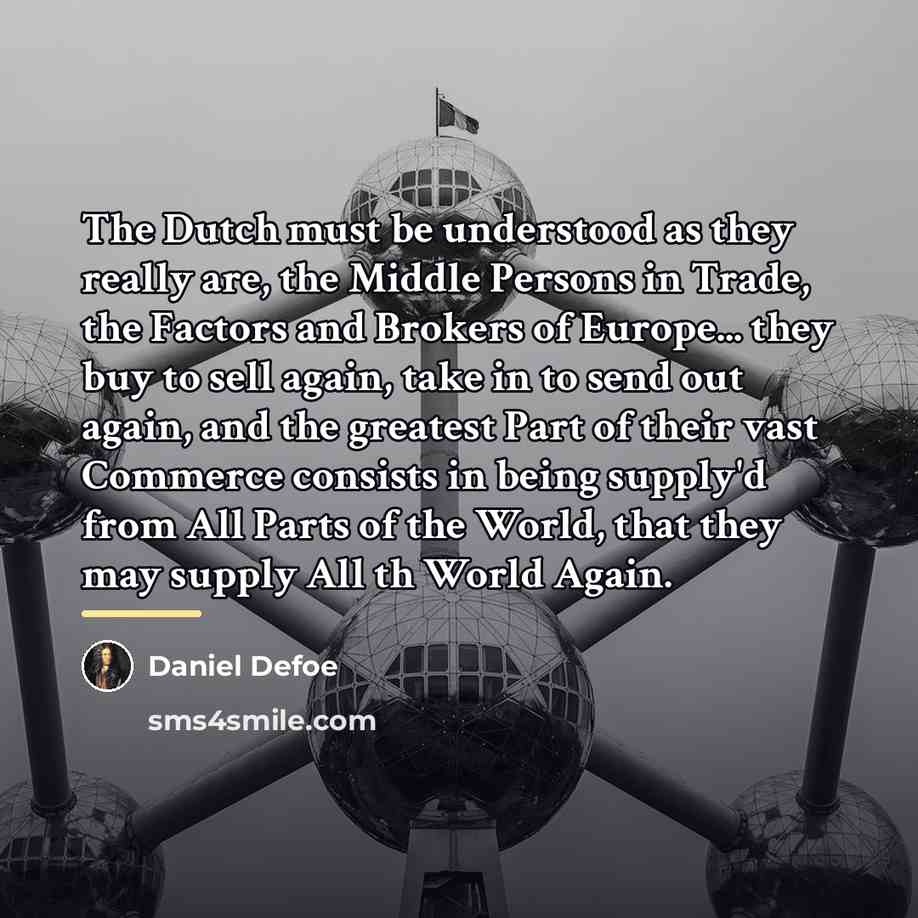 “The Dutch must be understood as they really are, the…” quote by Daniel Defoe